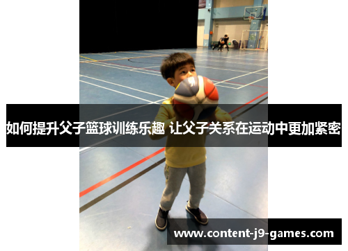 如何提升父子篮球训练乐趣 让父子关系在运动中更加紧密