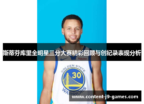 斯蒂芬库里全明星三分大赛精彩回顾与创纪录表现分析