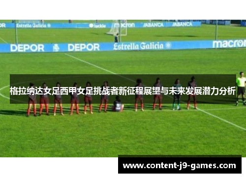 格拉纳达女足西甲女足挑战者新征程展望与未来发展潜力分析