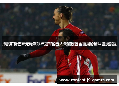 深度解析巴萨无缘欧联杯冠军的五大关键原因全面揭秘球队困境挑战