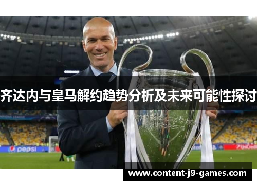齐达内与皇马解约趋势分析及未来可能性探讨